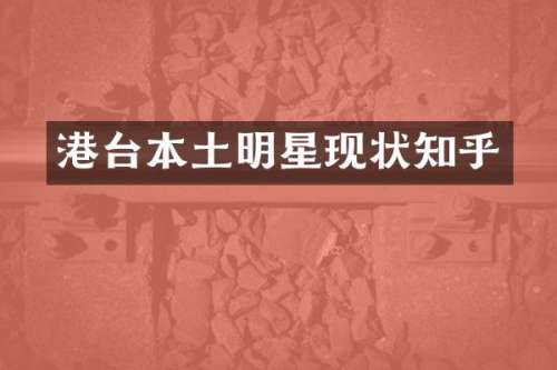 港台本土明星现状知乎