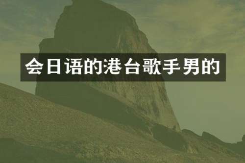 会日语的港台歌手男的