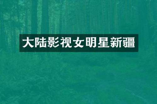 大陆影视女明星新疆
