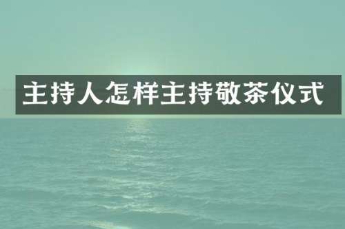 主持人怎样主持敬茶仪式
