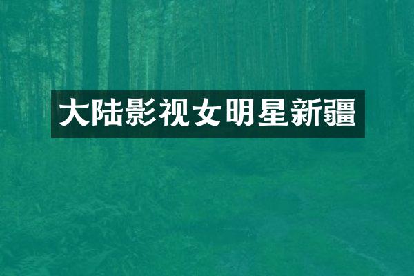 大陆影视女明星新疆