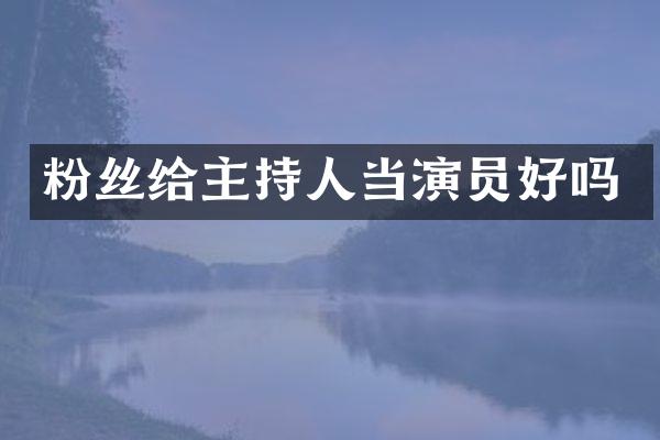 粉丝给主持人当演员好吗