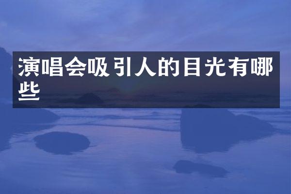 演唱会吸引人的目光有哪些