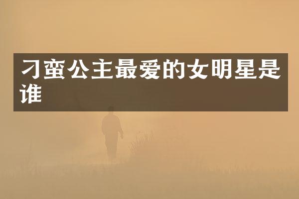 刁蛮公主最爱的女明星是谁