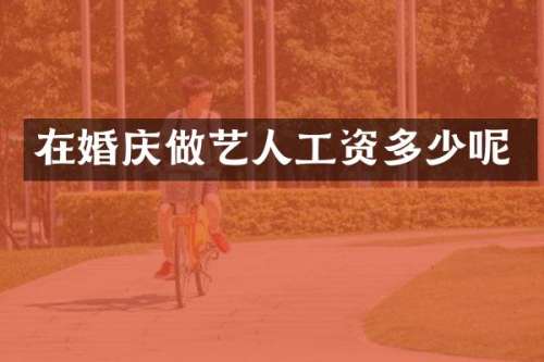 在婚庆做艺人工资多少呢
