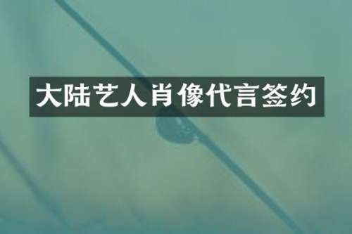 大陆艺人肖像代言签约