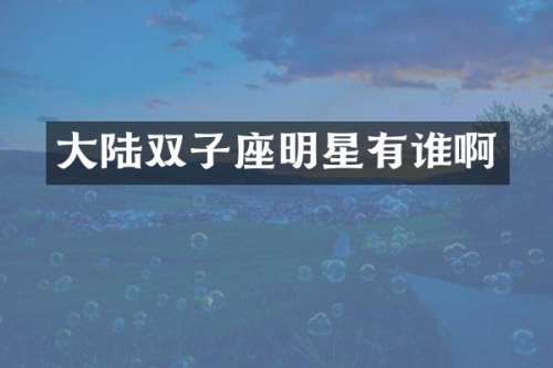大陆双子座明星有谁啊