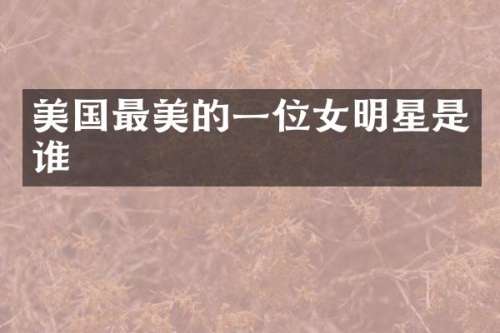 美国最美的一位女明星是谁