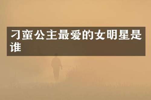 刁蛮公主最爱的女明星是谁