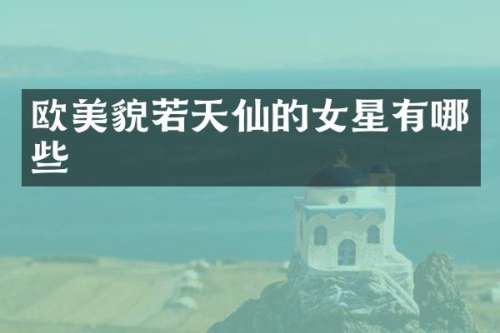 欧美貌若天仙的女星有哪些