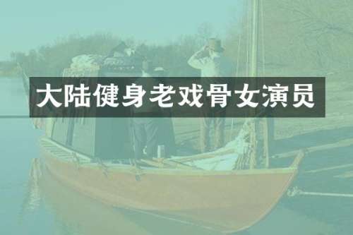 大陆健身老戏骨女演员