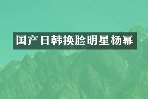 国产日韩换脸明星杨幂