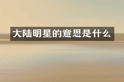 大陆明星的意思是什么
