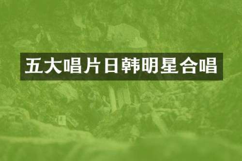 五大唱片日韩明星合唱