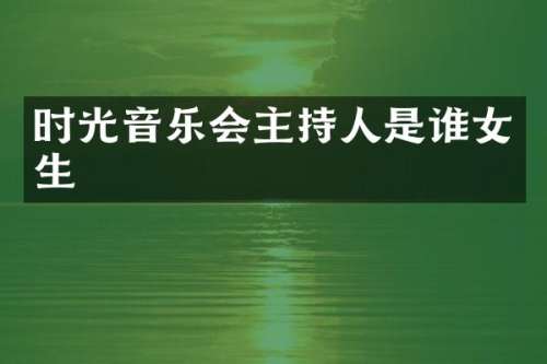 时光音乐会主持人是谁女生