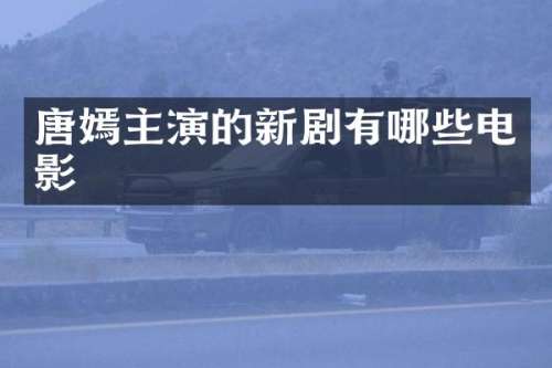 唐嫣主演的新剧有哪些电影