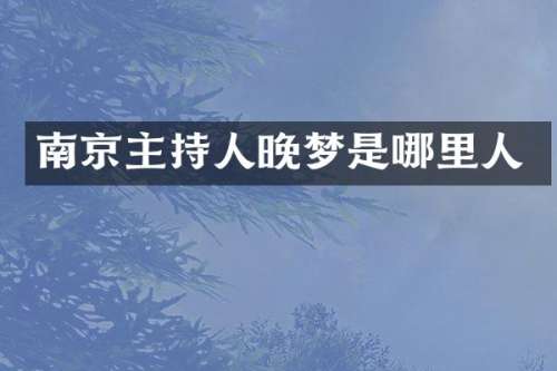 南京主持人晚梦是哪里人