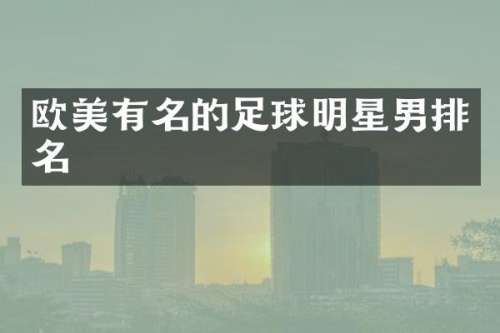欧美有名的足球明星男排名