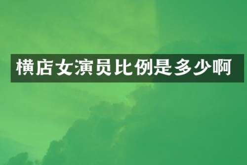 横店女演员比例是多少啊
