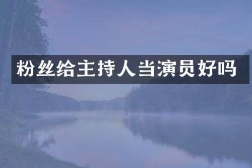 粉丝给主持人当演员好吗