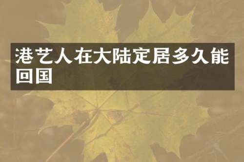 港艺人在大陆定居多久能回国