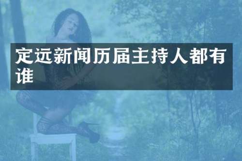 定远新闻历届主持人都有谁