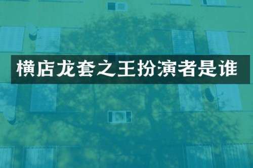 横店龙套之王扮演者是谁