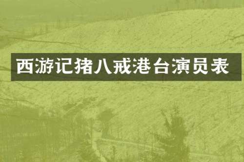 西游记猪八戒港台演员表