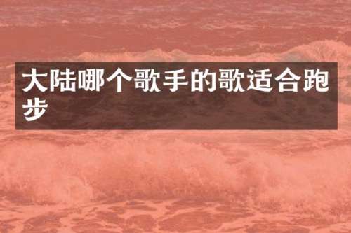 大陆哪个歌手的歌适合跑步