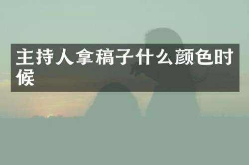 主持人拿稿子什么颜色时候