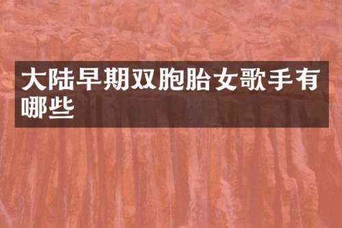 大陆早期双胞胎女歌手有哪些