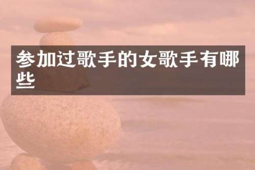 参加过歌手的女歌手有哪些