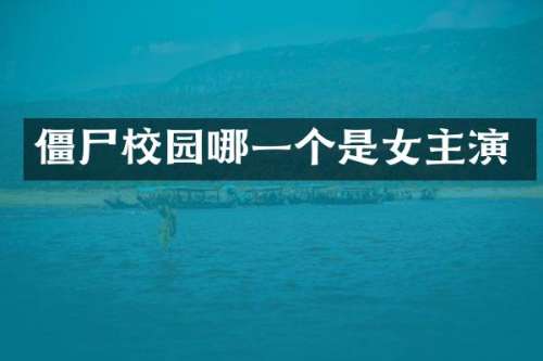 僵尸校园哪一个是女主演