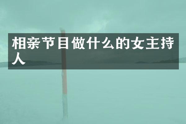 相亲节目做什么的女主持人