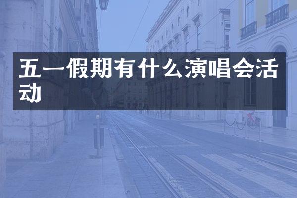 五一假期有什么演唱会活动