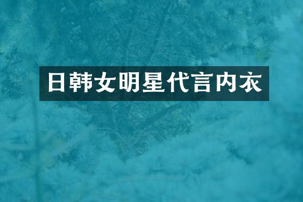 日韩女明星代言内衣