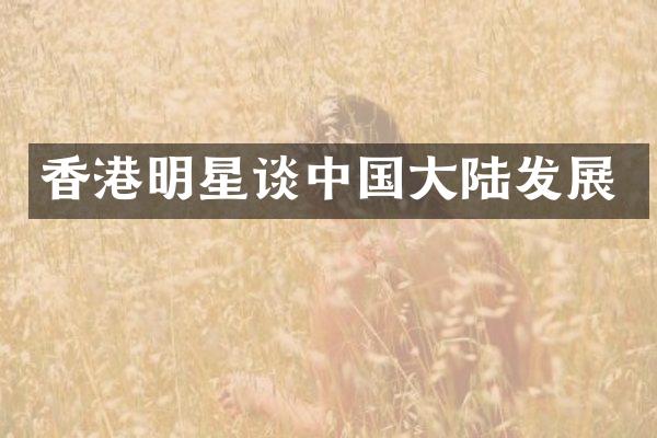 香港明星谈中国大陆发展