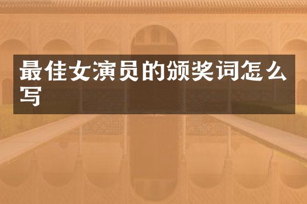 最佳女演员的颁奖词怎么写