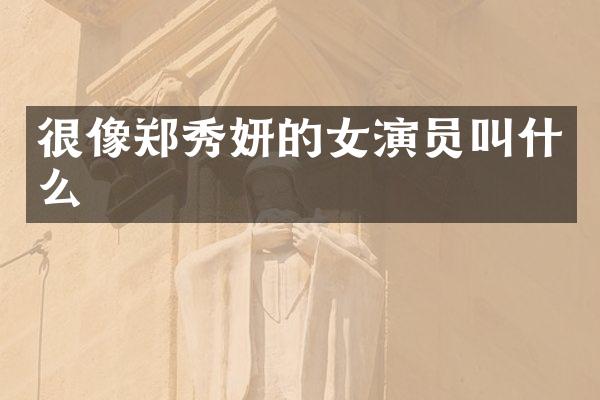 很像郑秀妍的女演员叫什么