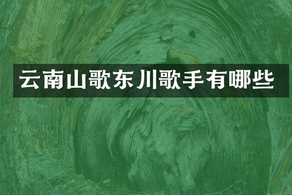 云南山歌东川歌手有哪些