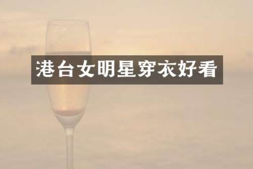 港台女明星穿衣好看