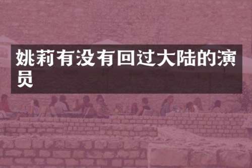 姚莉有没有回过大陆的演员