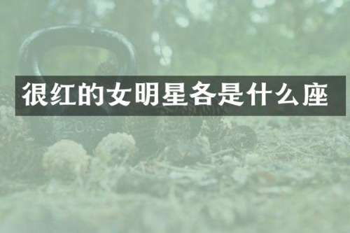 很红的女明星各是什么座
