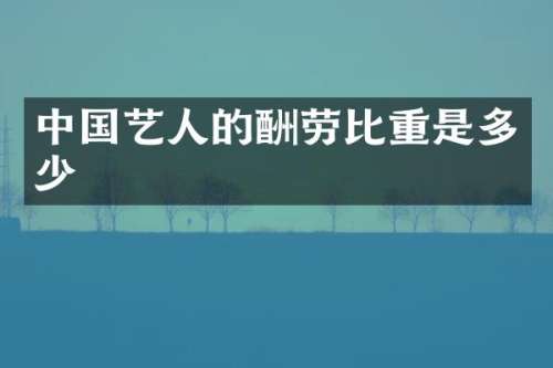 中国艺人的酬劳比重是多少