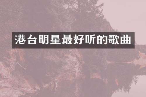 港台明星最好听的歌曲