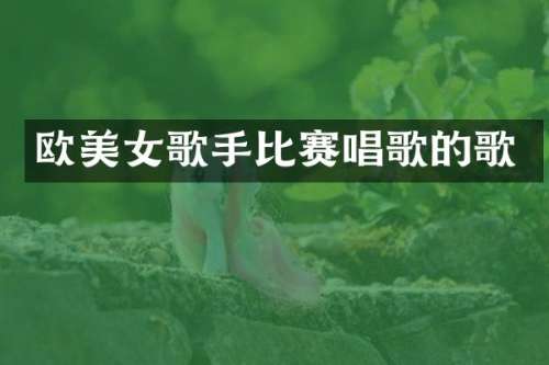 欧歌手比赛唱歌的歌