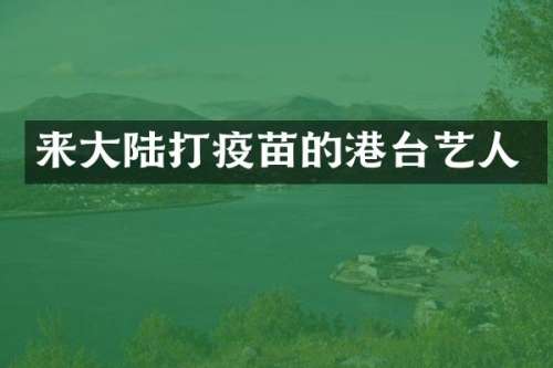 来大陆打疫苗的港台艺人