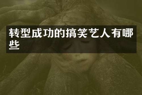 转型成功的搞笑艺人有哪些