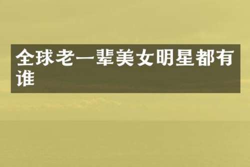 全球老一辈明星都有谁