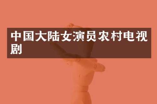 中国大陆女演员农村电视剧